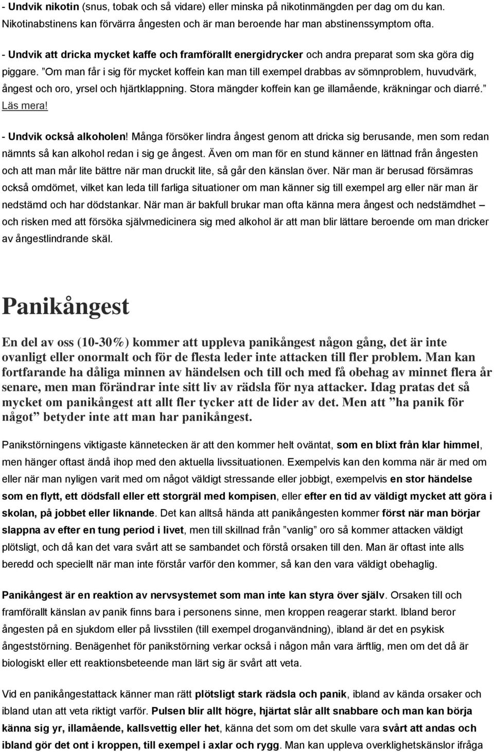 Om man får i sig för mycket koffein kan man till exempel drabbas av sömnproblem, huvudvärk, ångest och oro, yrsel och hjärtklappning. Stora mängder koffein kan ge illamående, kräkningar och diarré.