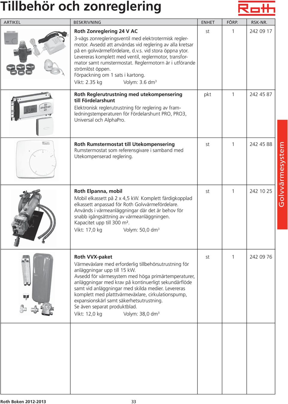 Reglermotorn är i utförande strömlöst öppen. Förpackning om 1 sats i kartong. Vikt: 2.35 kg Volym: 3.