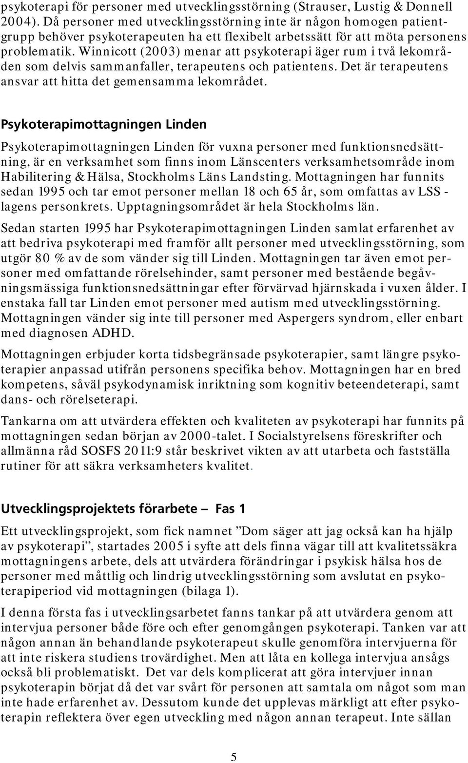 Winnicott (2003) menar att psykoterapi äger rum i två lekområden som delvis sammanfaller, terapeutens och patientens. Det är terapeutens ansvar att hitta det gemensamma lekområdet.