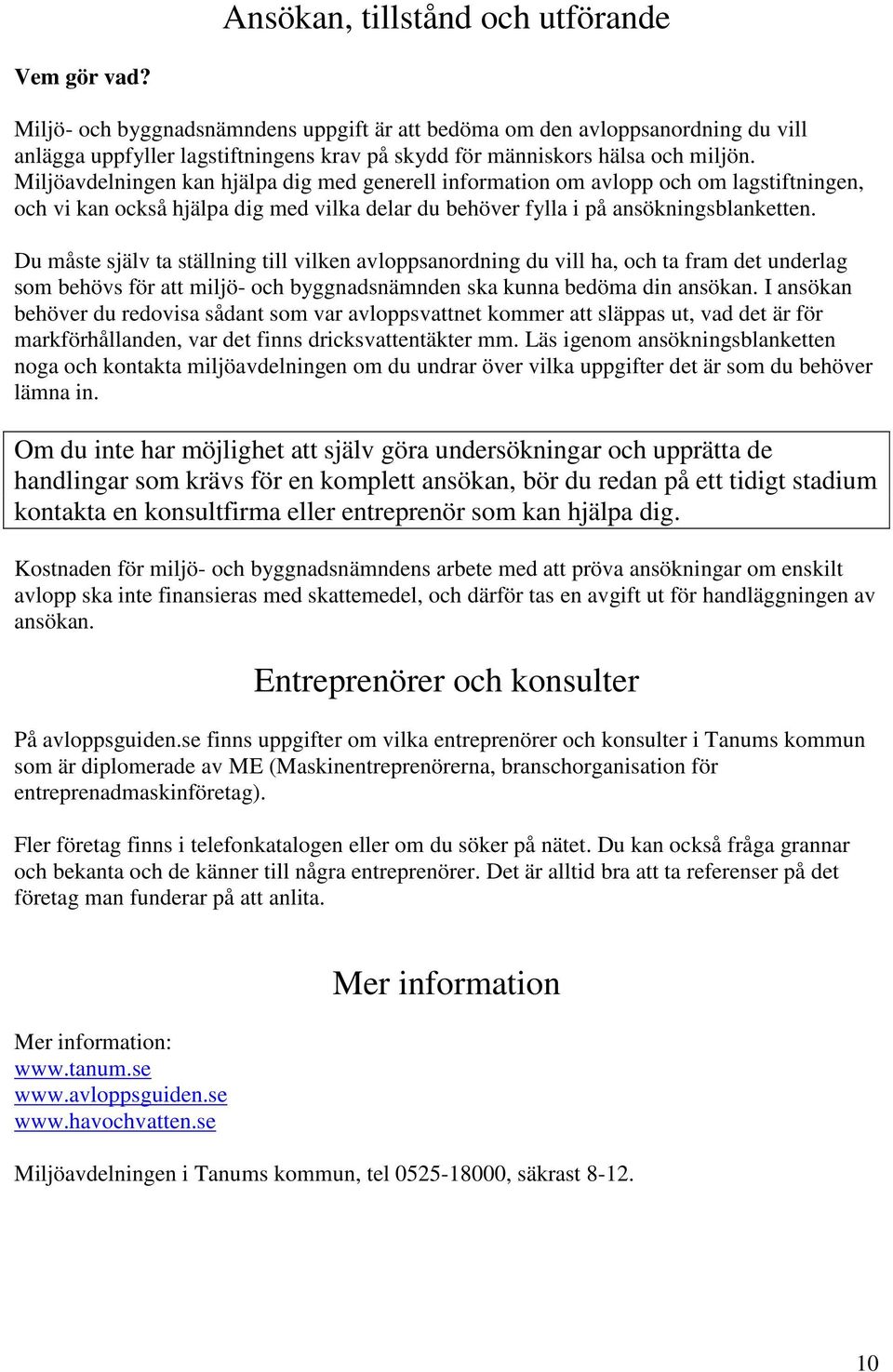 Miljöavdelningen kan hjälpa dig med generell information om avlopp och om lagstiftningen, och vi kan också hjälpa dig med vilka delar du behöver fylla i på ansökningsblanketten.