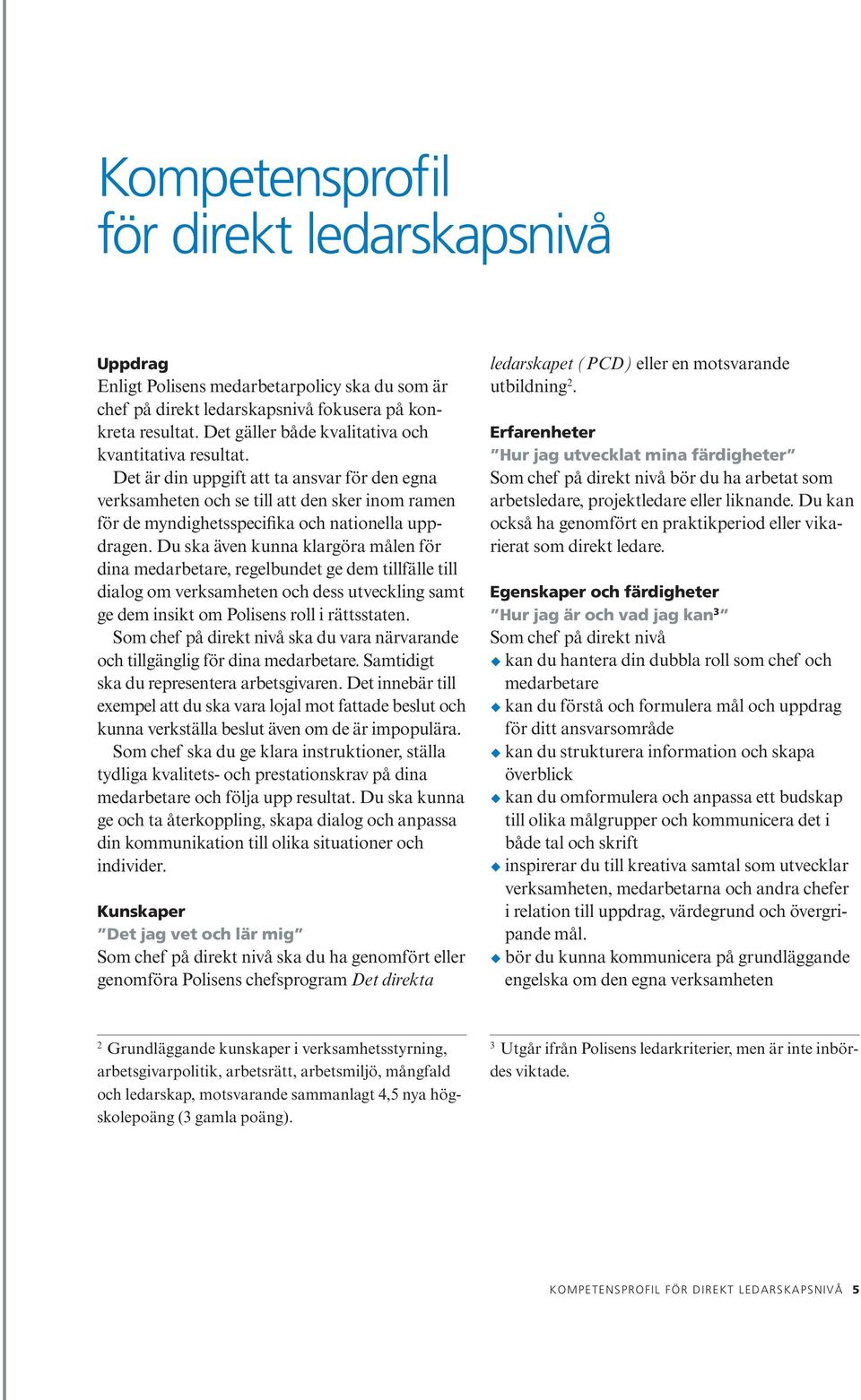 Det är din uppgift att ta ansvar för den egna verksamheten och se till att den sker inom ramen för de myndighetsspecifika och nationella uppdragen.