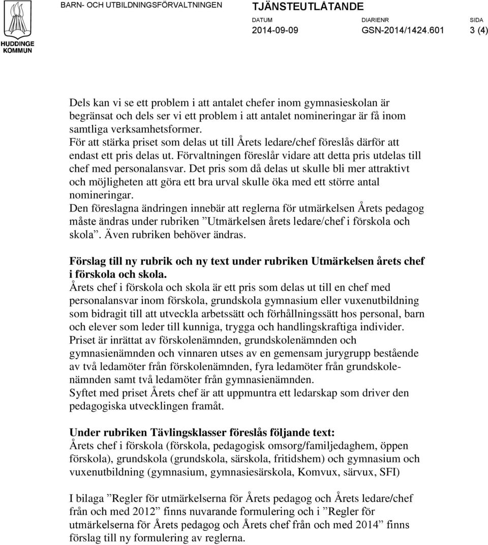 För att stärka priset som delas ut till Årets ledare/chef föreslås därför att endast ett pris delas ut. Förvaltningen föreslår vidare att detta pris utdelas till chef med personalansvar.