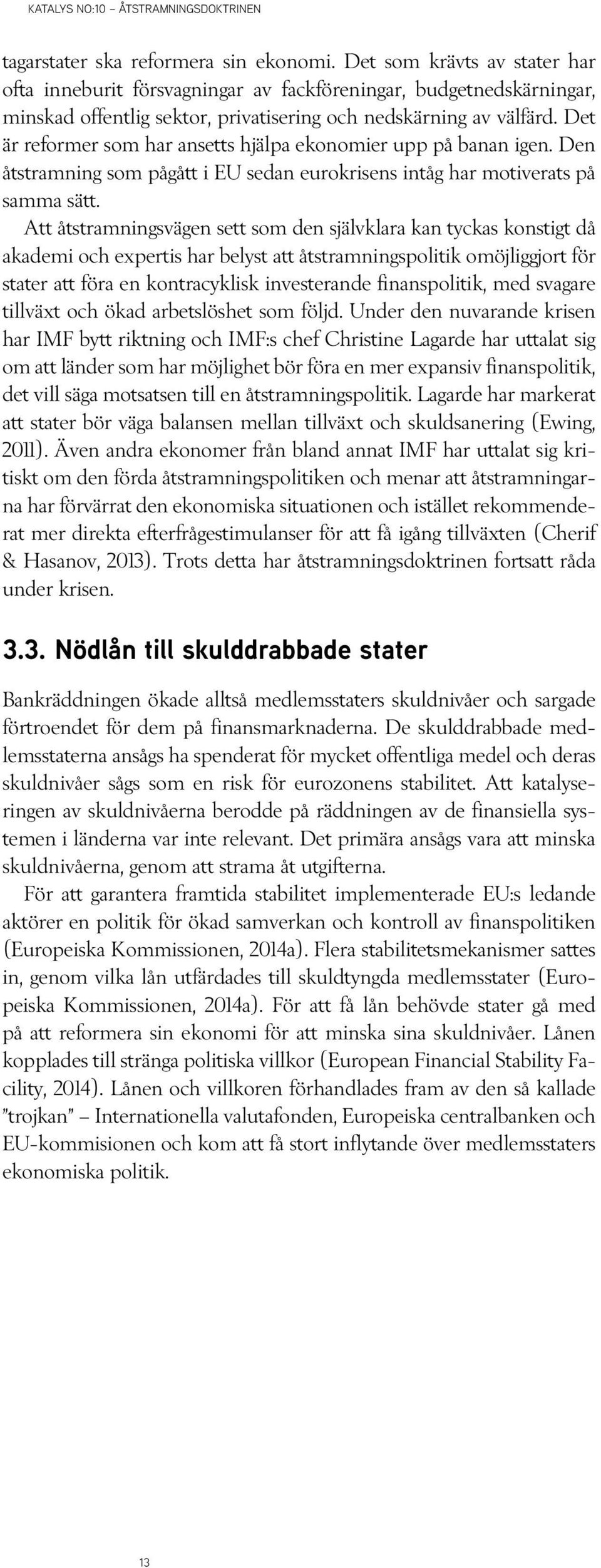 Det är reformer som har ansetts hjälpa ekonomier upp på banan igen. Den åtstramning som pågått i EU sedan eurokrisens intåg har motiverats på samma sätt.