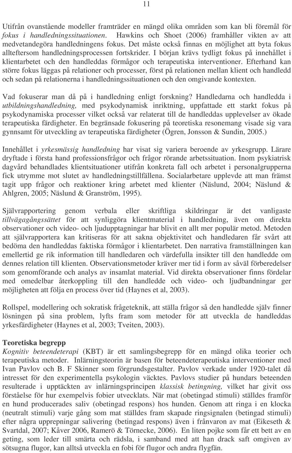 I början krävs tydligt fokus på innehållet i klientarbetet och den handleddas förmågor och terapeutiska interventioner.