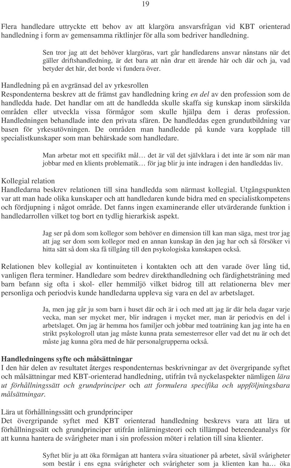 vi fundera över. Handledning på en avgränsad del av yrkesrollen Respondenterna beskrev att de främst gav handledning kring en del av den profession som de handledda hade.