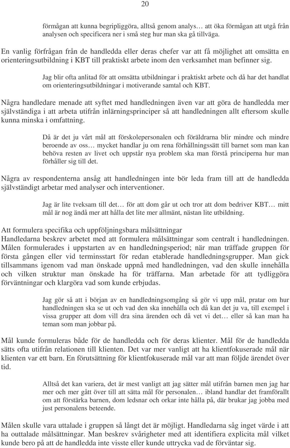 Jag blir ofta anlitad för att omsätta utbildningar i praktiskt arbete och då har det handlat om orienteringsutbildningar i motiverande samtal och KBT.