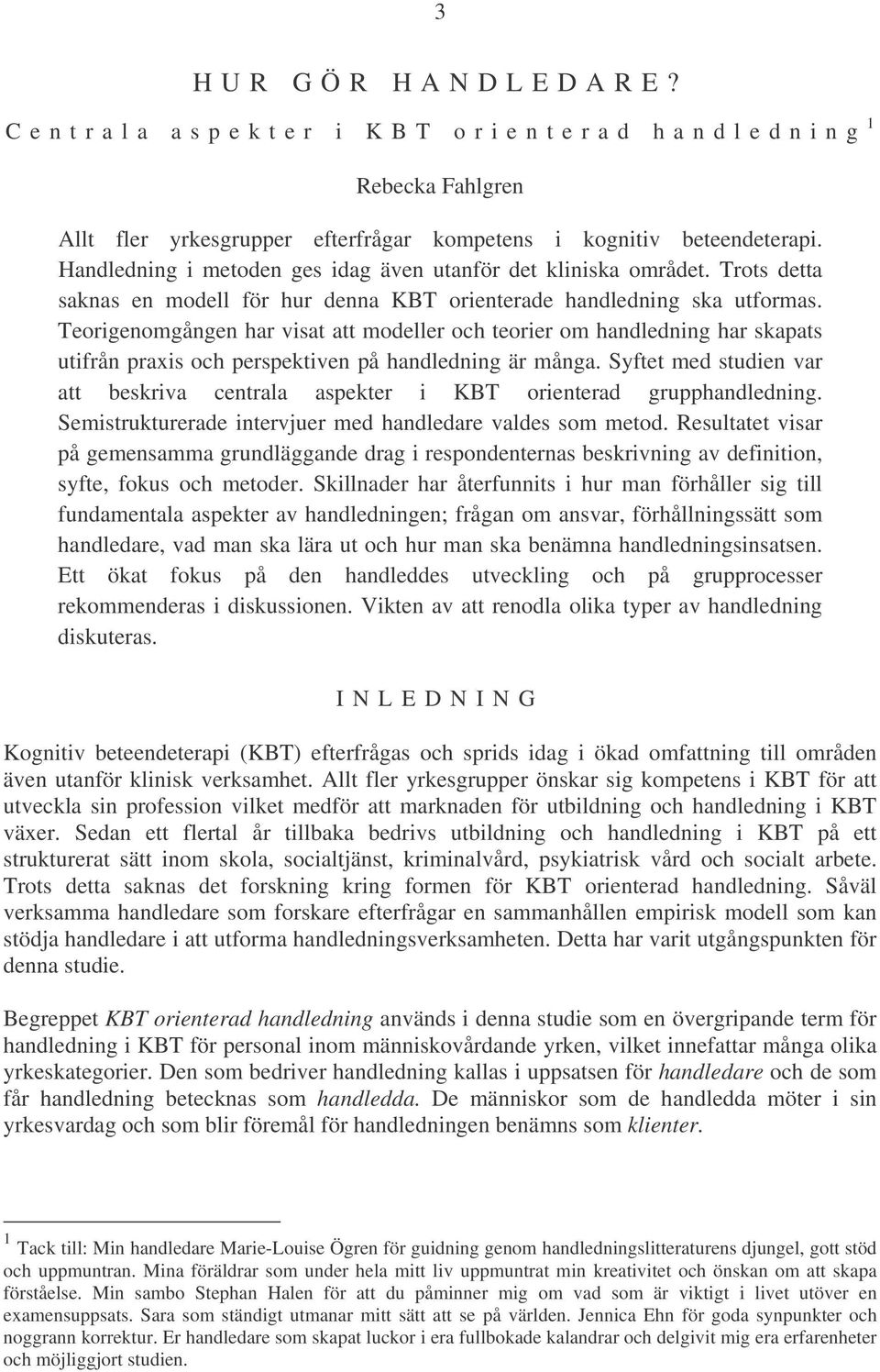 Handledning i metoden ges idag även utanför det kliniska området. Trots detta saknas en modell för hur denna KBT orienterade handledning ska utformas.