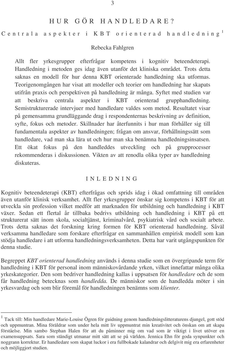 Handledning i metoden ges idag även utanför det kliniska området. Trots detta saknas en modell för hur denna KBT orienterade handledning ska utformas.