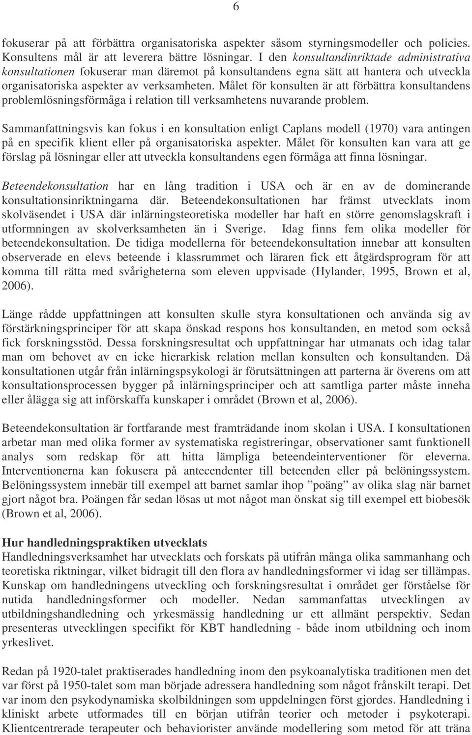 Målet för konsulten är att förbättra konsultandens problemlösningsförmåga i relation till verksamhetens nuvarande problem.