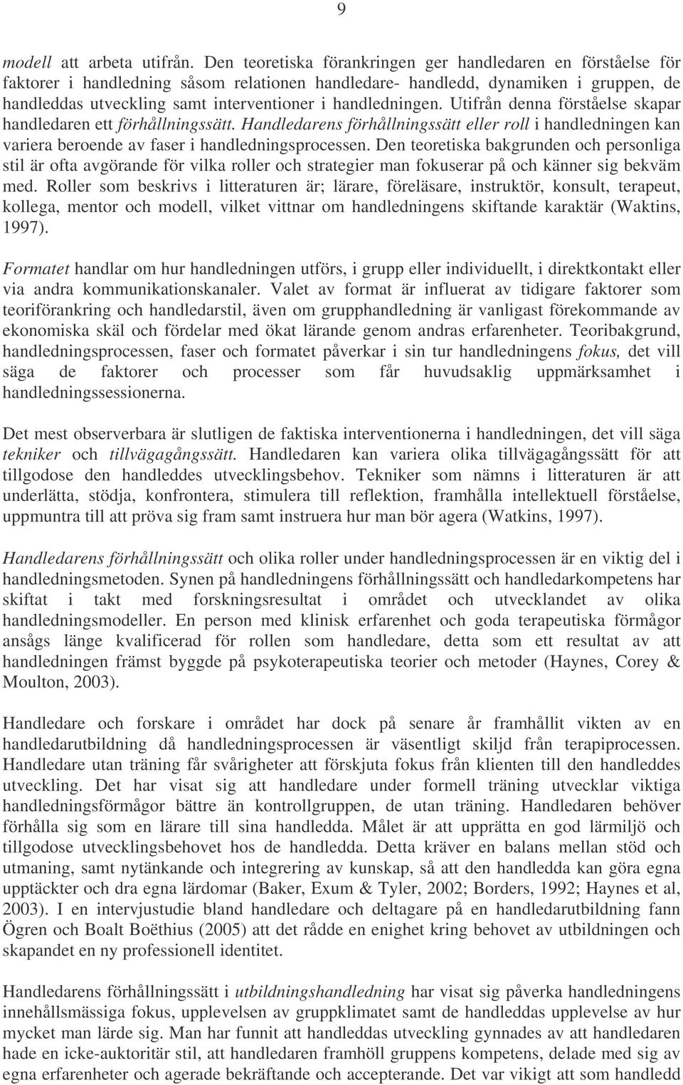 handledningen. Utifrån denna förståelse skapar handledaren ett förhållningssätt. Handledarens förhållningssätt eller roll i handledningen kan variera beroende av faser i handledningsprocessen.