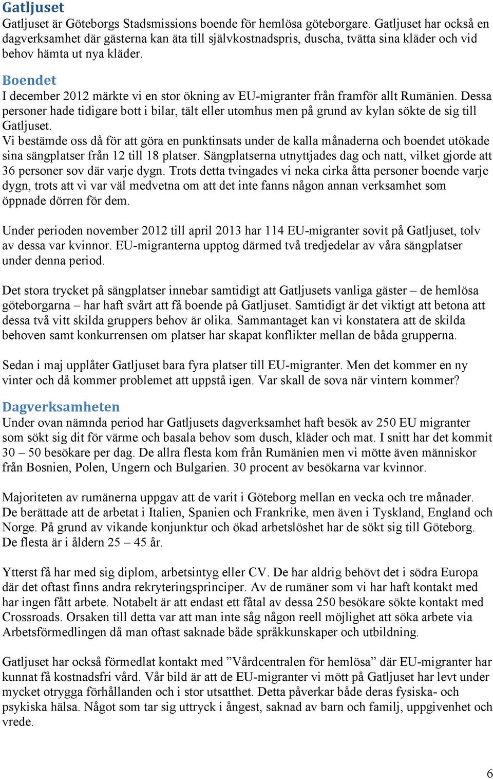 Boendet I december 2012 märkte vi en stor ökning av EU-migranter från framför allt Rumänien.