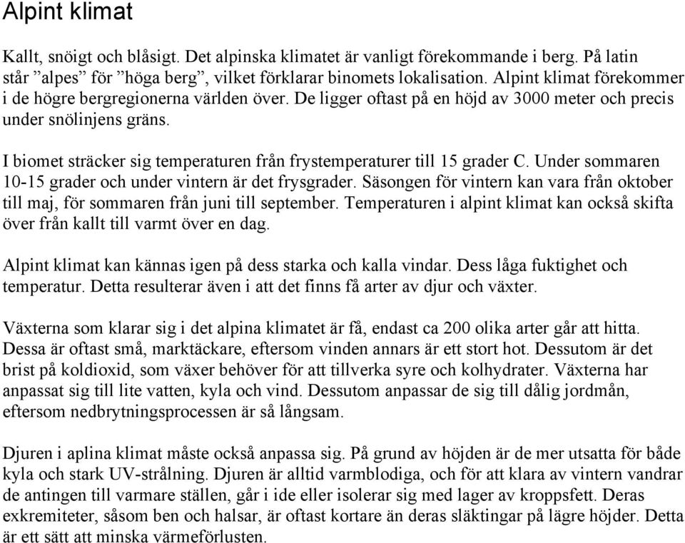 I biomet sträcker sig temperaturen från frystemperaturer till 15 grader C. Under sommaren 10-15 grader och under vintern är det frysgrader.