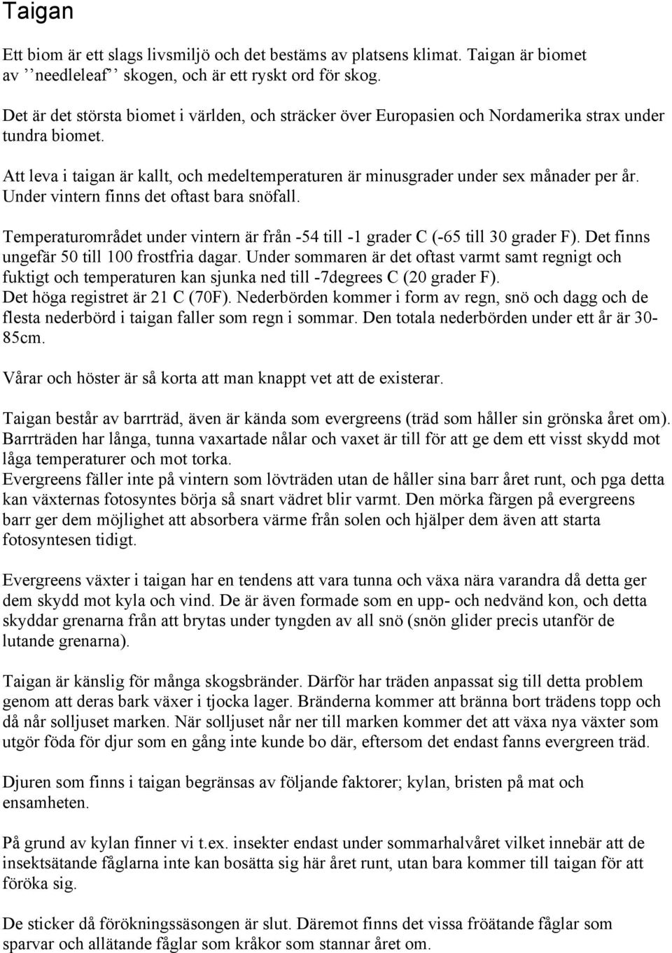 Under vintern finns det oftast bara snöfall. Temperaturområdet under vintern är från -54 till -1 grader C (-65 till 30 grader F). Det finns ungefär 50 till 100 frostfria dagar.