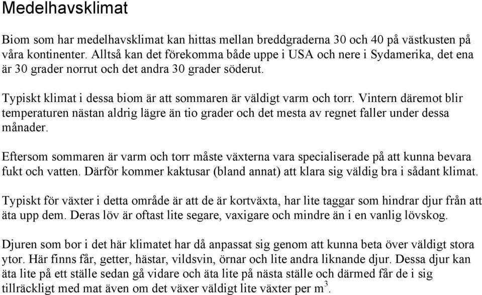 Vintern däremot blir temperaturen nästan aldrig lägre än tio grader och det mesta av regnet faller under dessa månader.