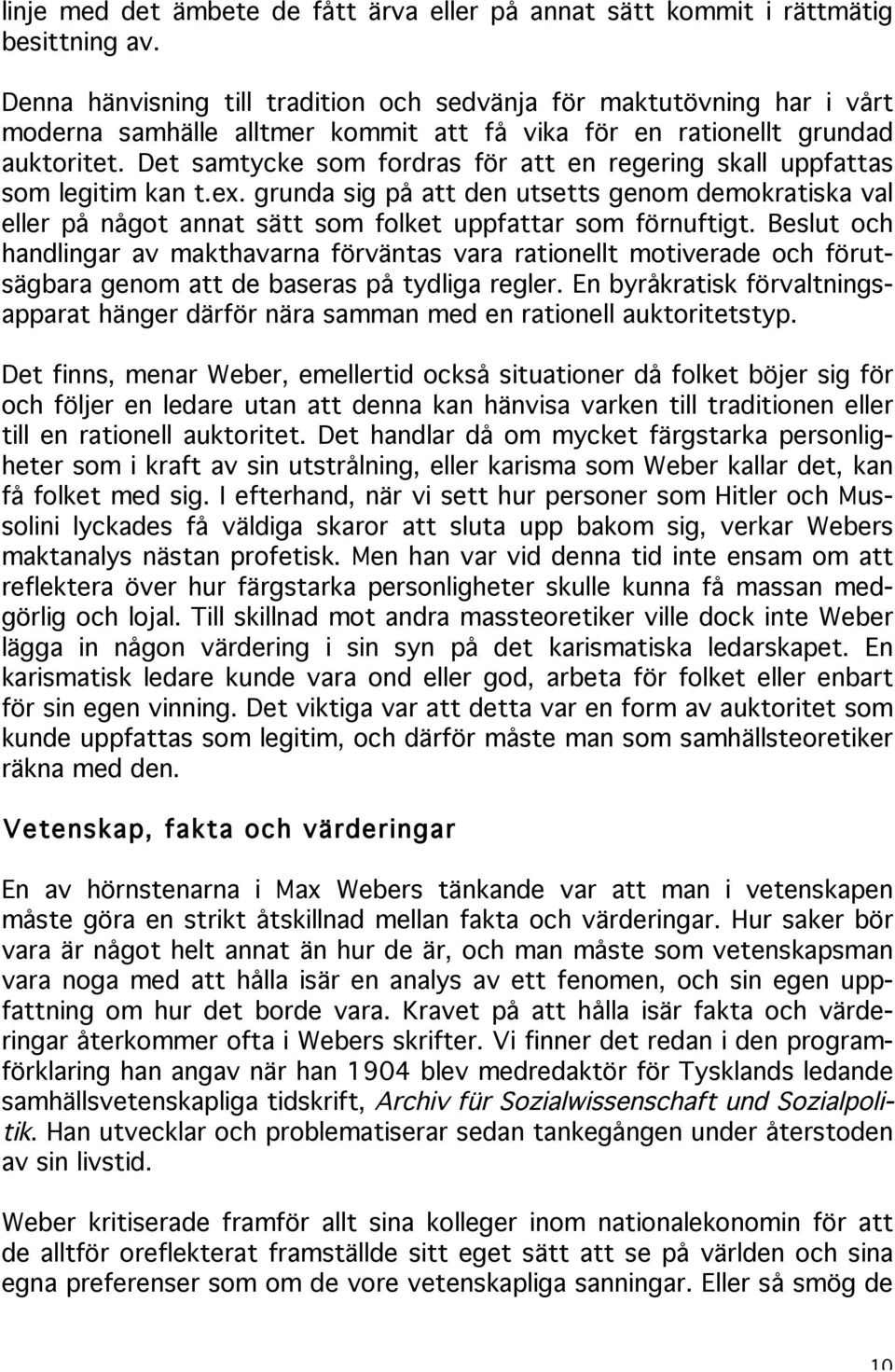 Det samtycke som fordras för att en regering skall uppfattas som legitim kan t.ex. grunda sig på att den utsetts genom demokratiska val eller på något annat sätt som folket uppfattar som förnuftigt.