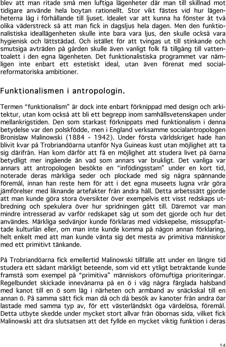 Men den funktionalistiska ideallägenheten skulle inte bara vara ljus, den skulle också vara hygienisk och lättstädad.