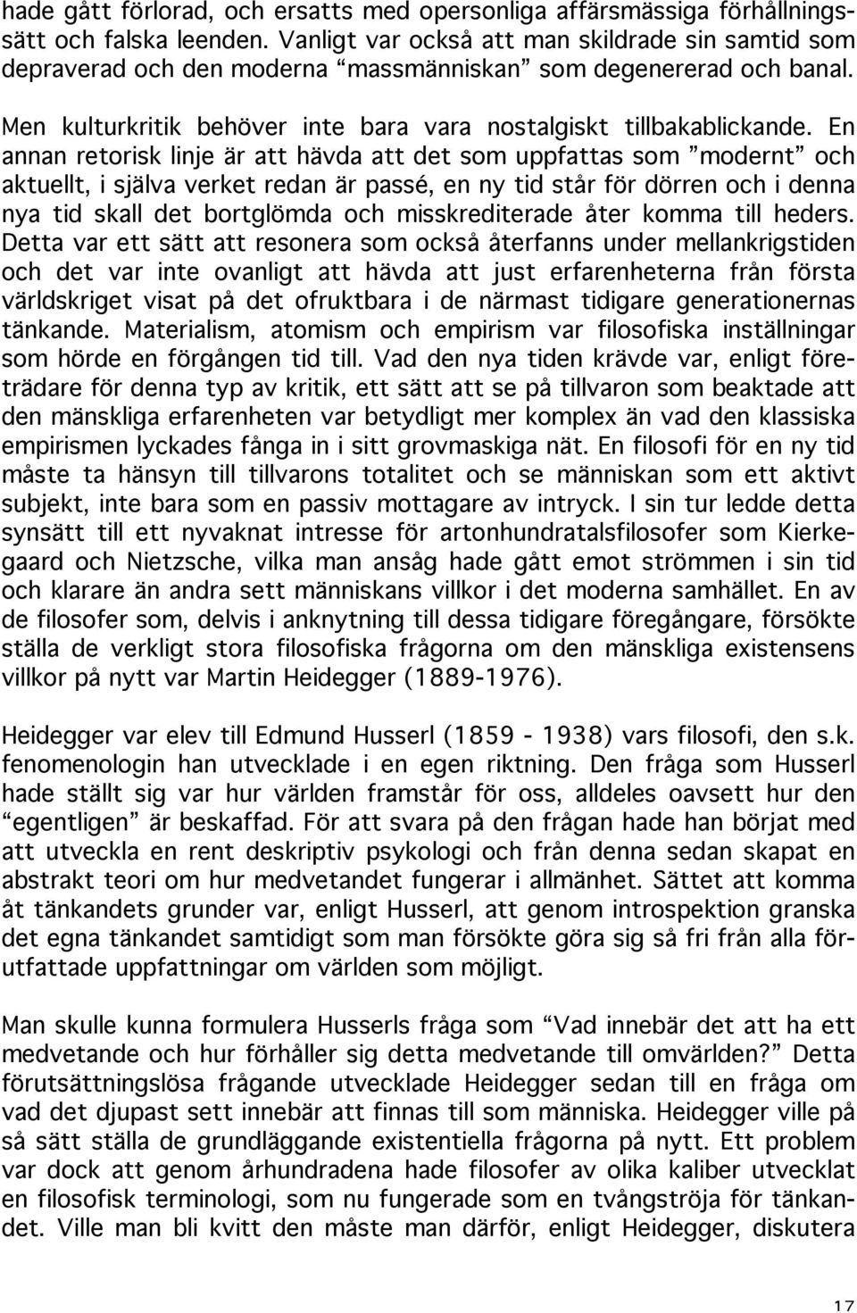 En annan retorisk linje är att hävda att det som uppfattas som modernt och aktuellt, i själva verket redan är passé, en ny tid står för dörren och i denna nya tid skall det bortglömda och