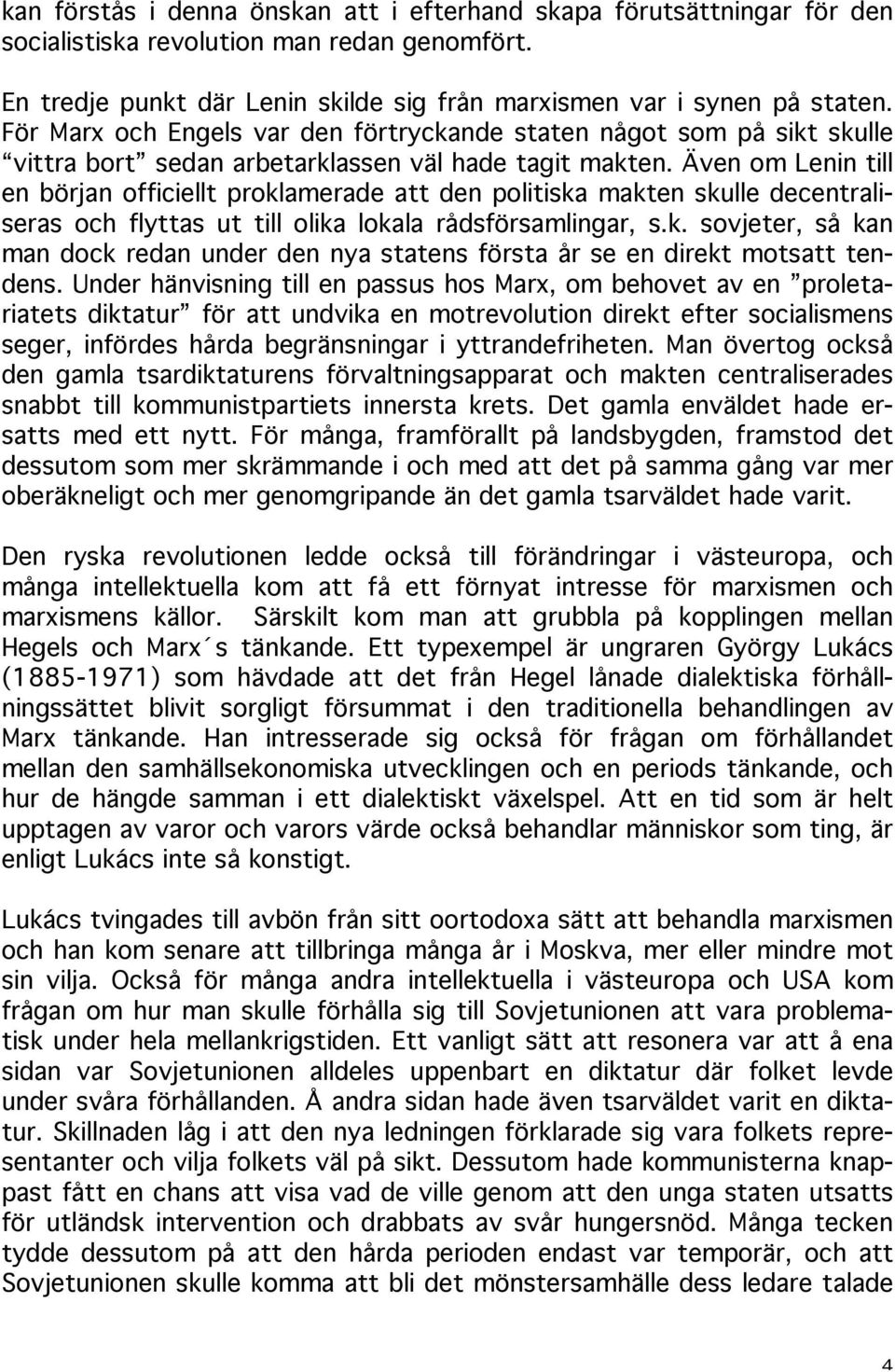 Även om Lenin till en början officiellt proklamerade att den politiska makten skulle decentraliseras och flyttas ut till olika lokala rådsförsamlingar, s.k. sovjeter, så kan man dock redan under den nya statens första år se en direkt motsatt tendens.