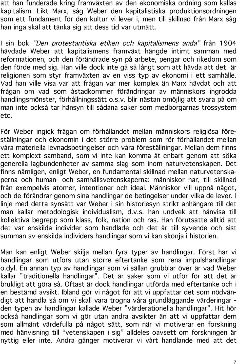 I sin bok Den protestantiska etiken och kapitalismens anda från 1904 hävdade Weber att kapitalismens framväxt hängde intimt samman med reformationen, och den förändrade syn på arbete, pengar och