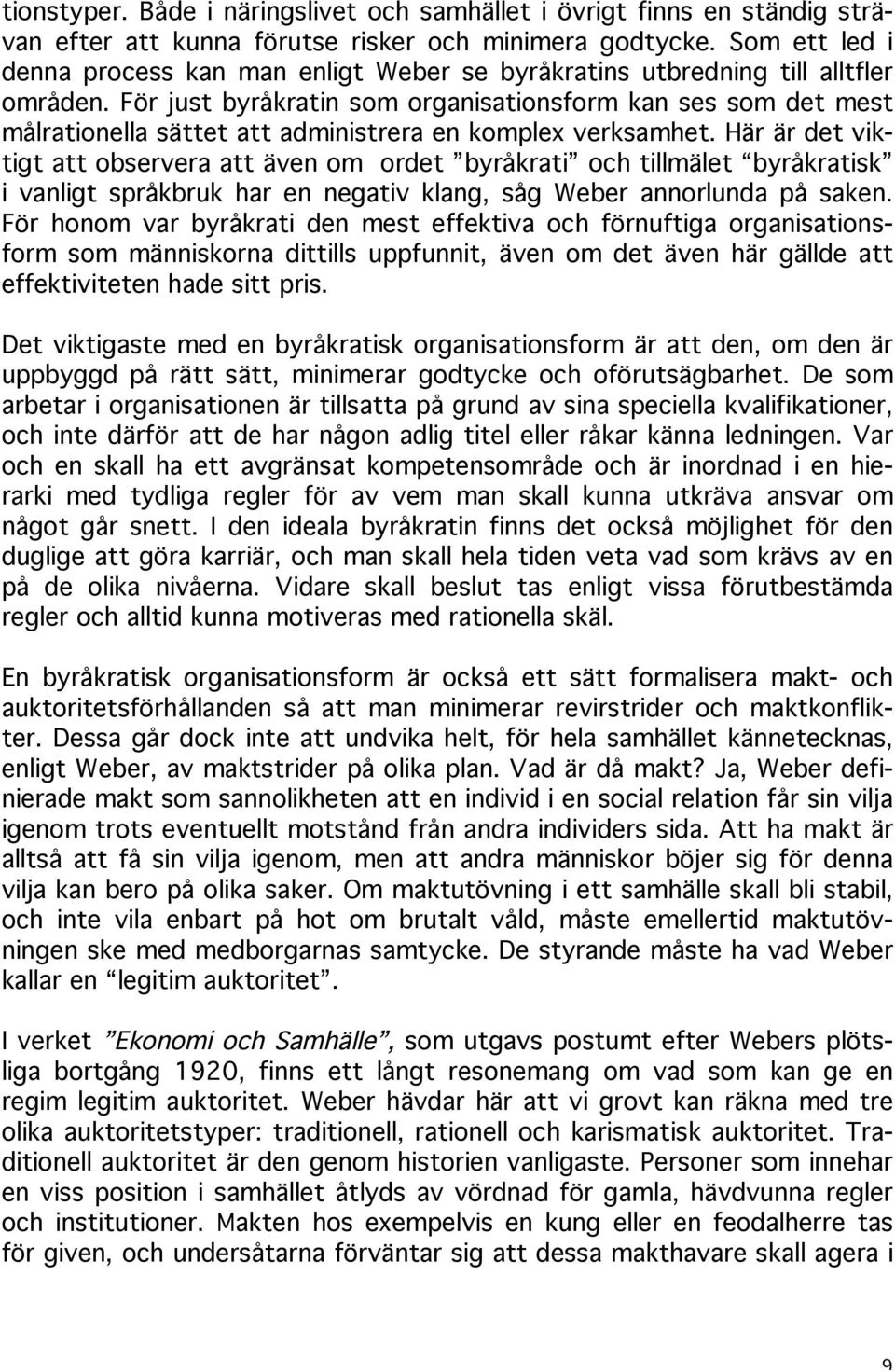 För just byråkratin som organisationsform kan ses som det mest målrationella sättet att administrera en komplex verksamhet.