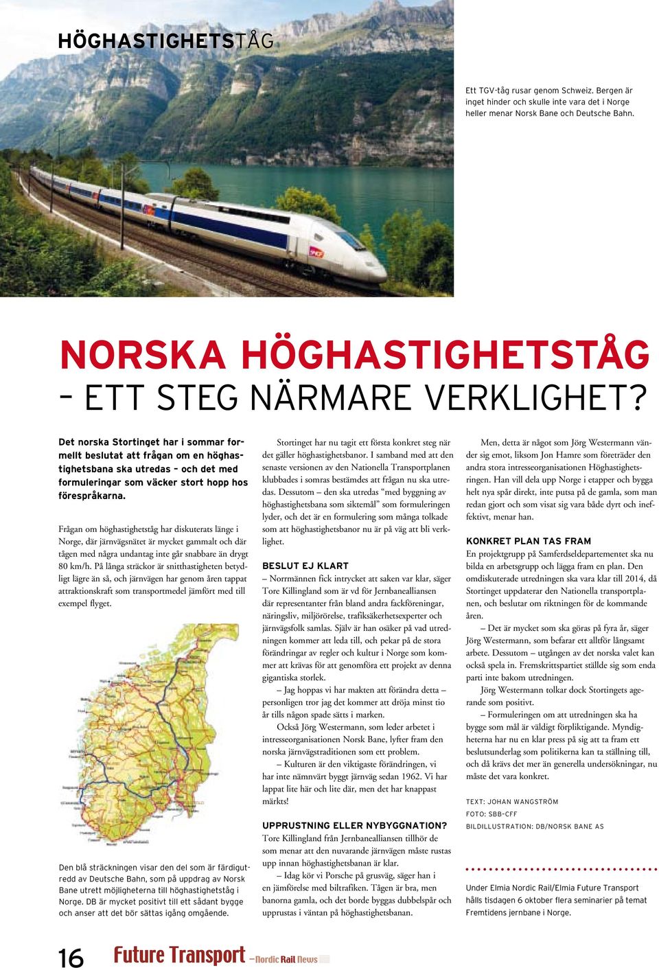 Det norska Stortinget har i sommar formellt beslutat att frågan om en höghastighetsbana ska utredas och det med formuleringar som väcker stort hopp hos förespråkarna.