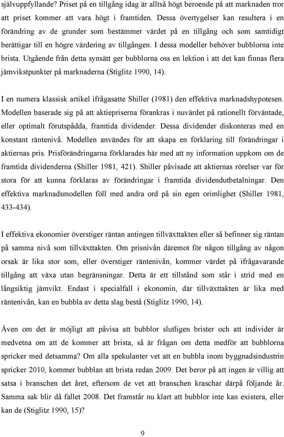 I dessa modeller behöver bubblorna inte brista. Utgående från detta synsätt ger bubblorna oss en lektion i att det kan finnas flera jämvikstpunkter på marknaderna (Stiglitz 1990, 14).