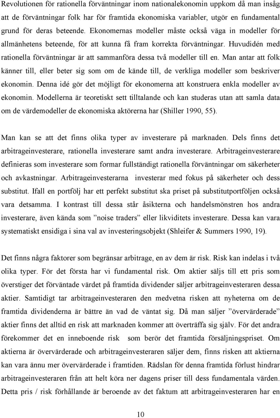 Huvudidén med rationella förväntningar är att sammanföra dessa två modeller till en. Man antar att folk känner till, eller beter sig som om de kände till, de verkliga modeller som beskriver ekonomin.