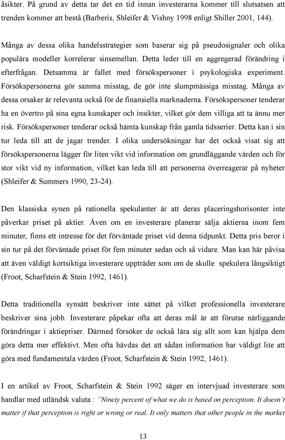 Detsamma är fallet med försökspersoner i psykologiska experiment. Försökspersonerna gör samma misstag, de gör inte slumpmässiga misstag.