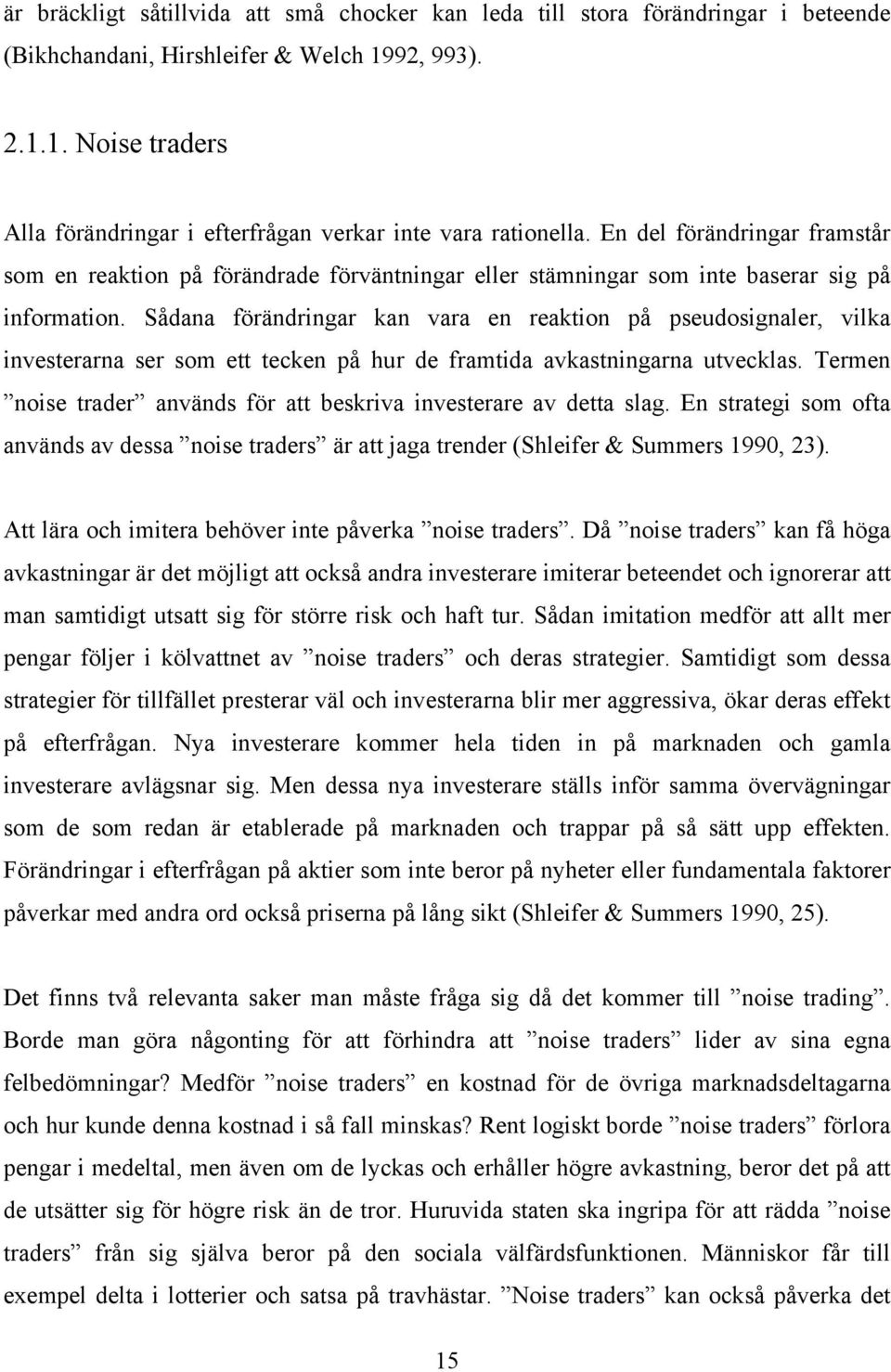 Sådana förändringar kan vara en reaktion på pseudosignaler, vilka investerarna ser som ett tecken på hur de framtida avkastningarna utvecklas.