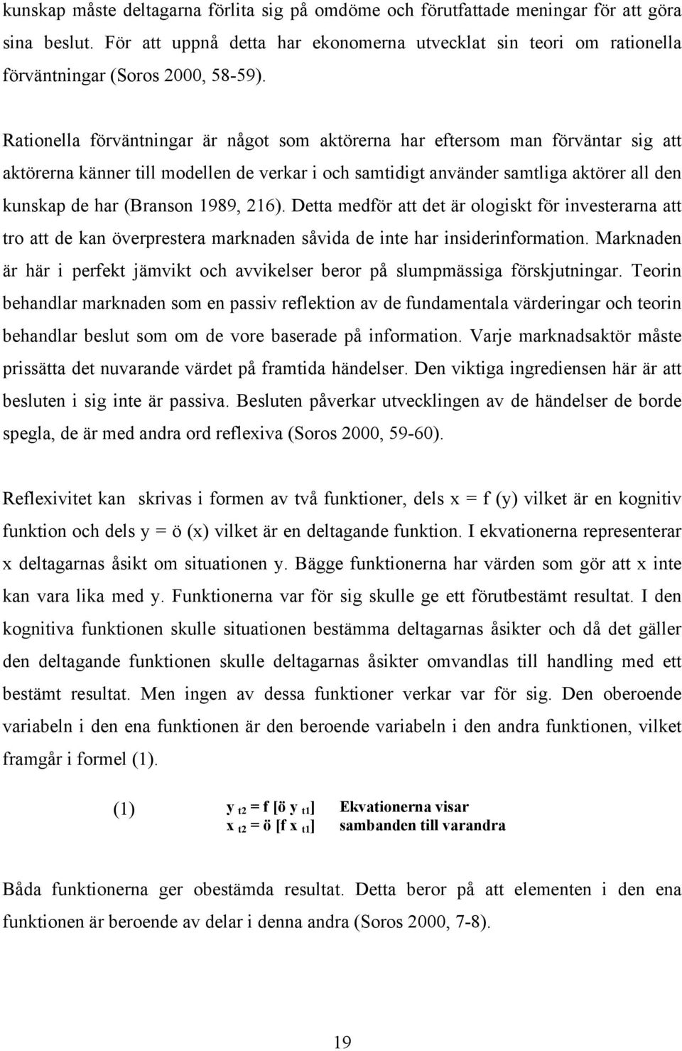 Rationella förväntningar är något som aktörerna har eftersom man förväntar sig att aktörerna känner till modellen de verkar i och samtidigt använder samtliga aktörer all den kunskap de har (Branson