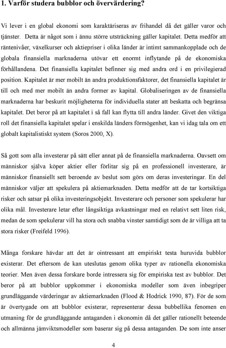 Detta medför att räntenivåer, växelkurser och aktiepriser i olika länder är intimt sammankopplade och de globala finansiella marknaderna utövar ett enormt inflytande på de ekonomiska förhållandena.