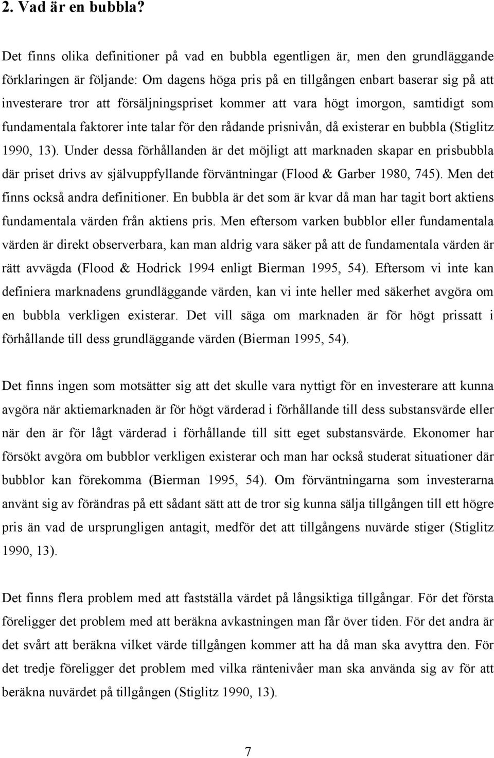 försäljningspriset kommer att vara högt imorgon, samtidigt som fundamentala faktorer inte talar för den rådande prisnivån, då existerar en bubbla (Stiglitz 1990, 13).