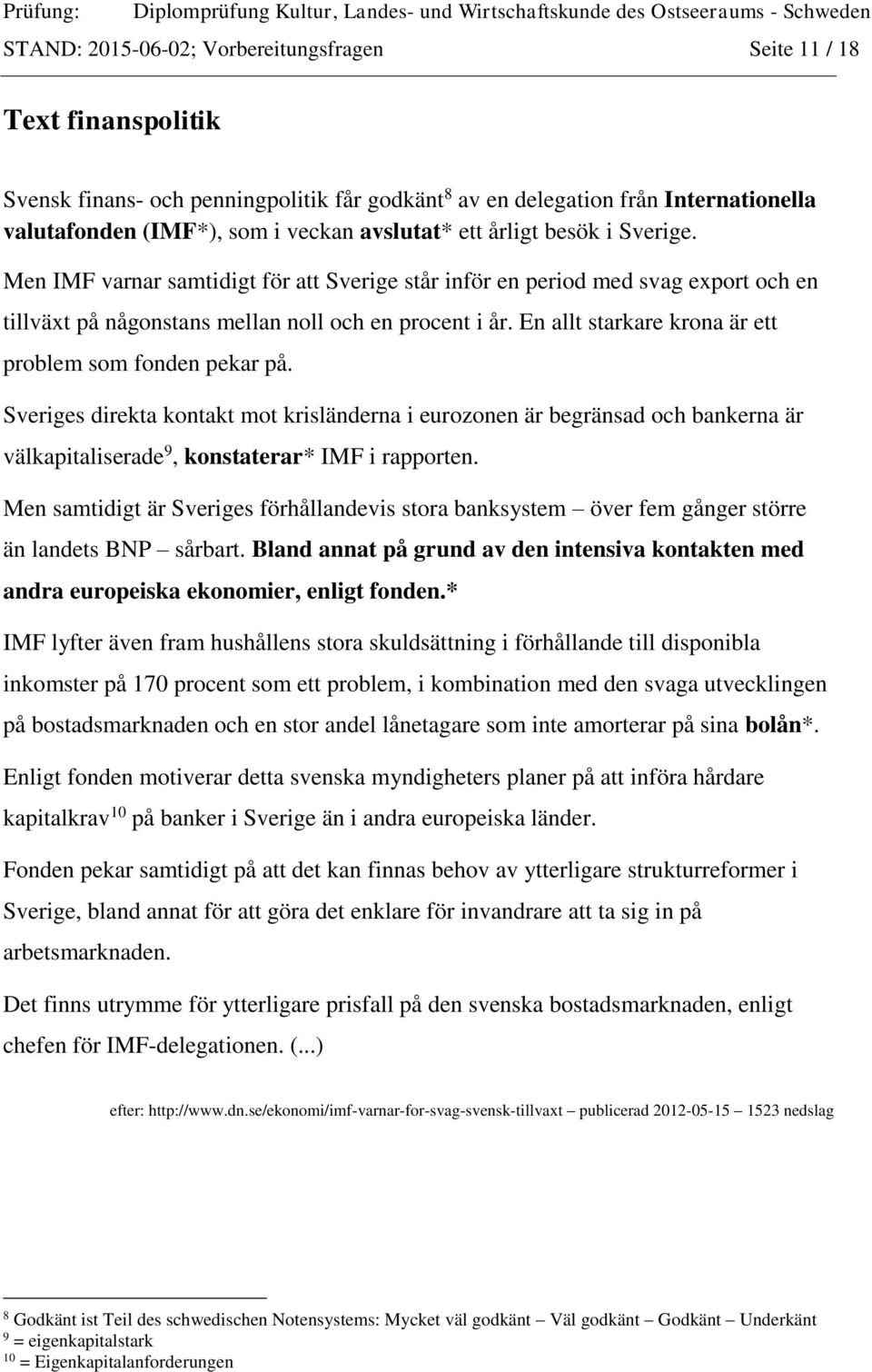 En allt starkare krona är ett problem som fonden pekar på. Sveriges direkta kontakt mot krisländerna i eurozonen är begränsad och bankerna är välkapitaliserade 9, konstaterar* IMF i rapporten.