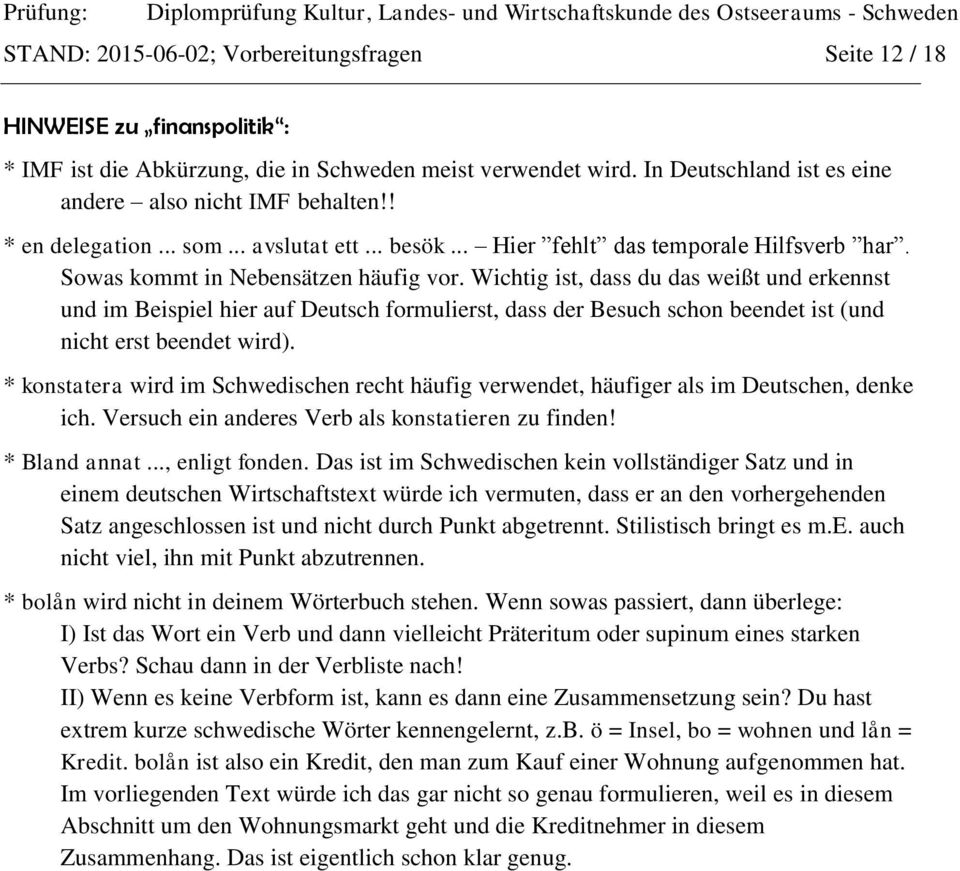 Wichtig ist, dass du das weißt und erkennst und im Beispiel hier auf Deutsch formulierst, dass der Besuch schon beendet ist (und nicht erst beendet wird).