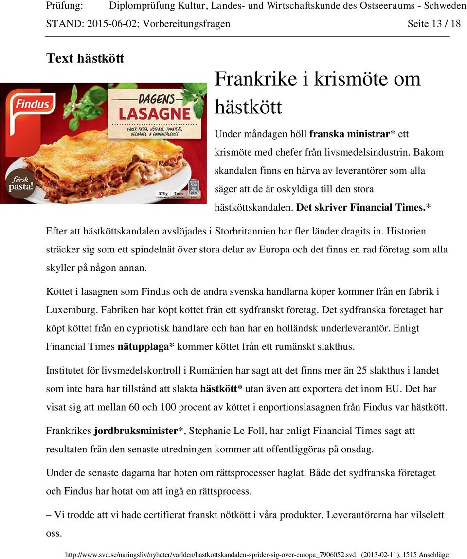 * Efter att hästköttskandalen avslöjades i Storbritannien har fler länder dragits in.