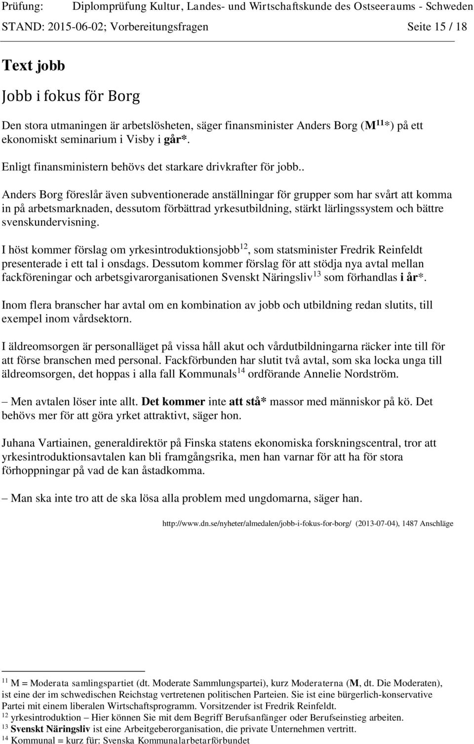 . Anders Borg föreslår även subventionerade anställningar för grupper som har svårt att komma in på arbetsmarknaden, dessutom förbättrad yrkesutbildning, stärkt lärlingssystem och bättre