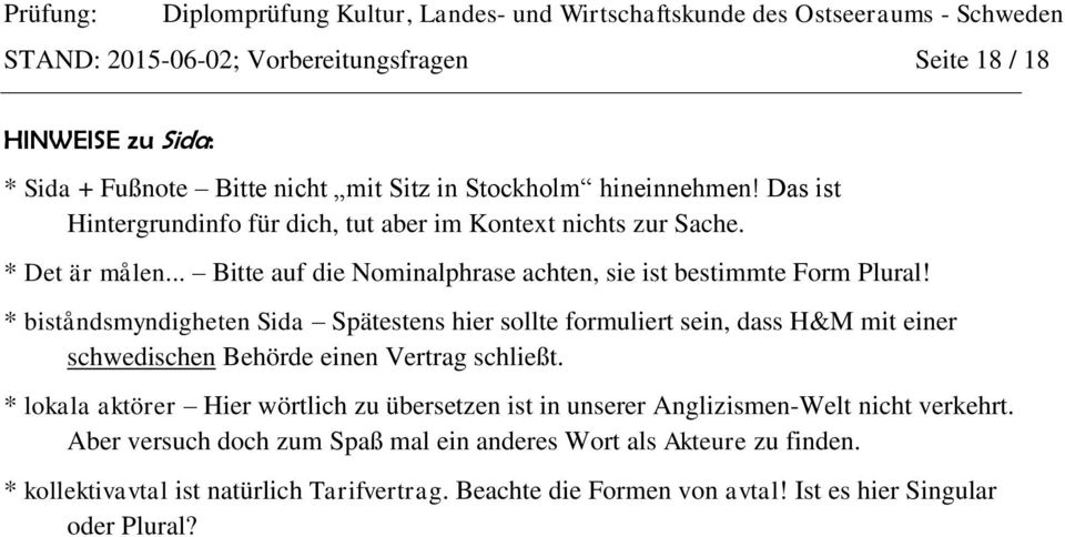 * biståndsmyndigheten Sida Spätestens hier sollte formuliert sein, dass H&M mit einer schwedischen Behörde einen Vertrag schließt.
