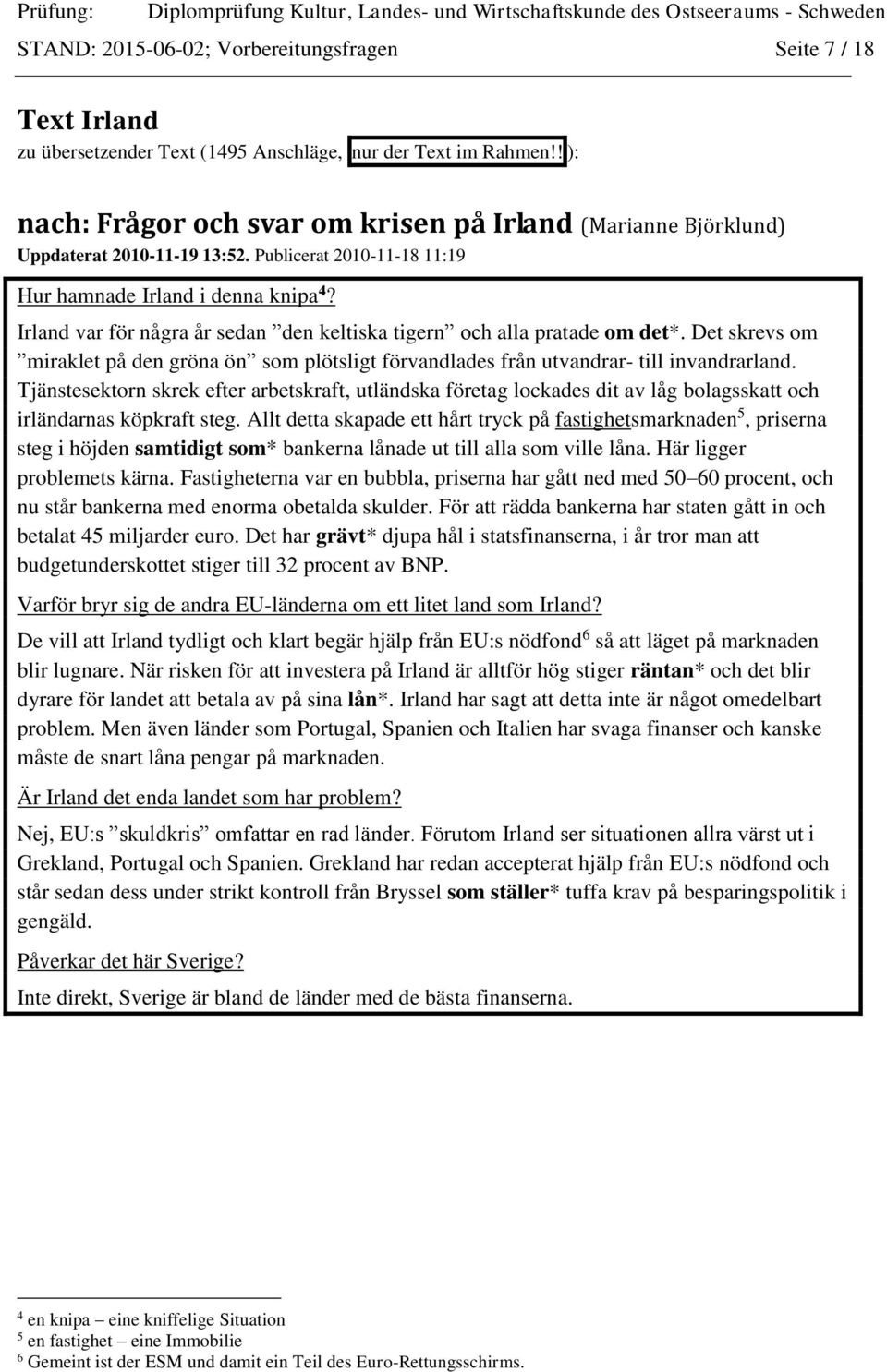 Irland var för några år sedan den keltiska tigern och alla pratade om det*. Det skrevs om miraklet på den gröna ön som plötsligt förvandlades från utvandrar- till invandrarland.
