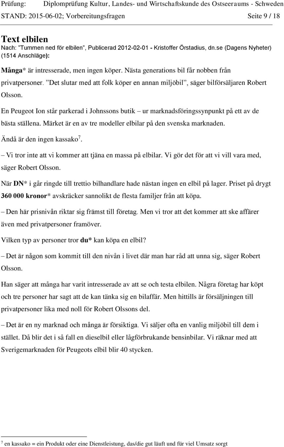Det slutar med att folk köper en annan miljöbil, säger bilförsäljaren Robert Olsson. En Peugeot Ion står parkerad i Johnssons butik ur marknadsföringssynpunkt på ett av de bästa ställena.