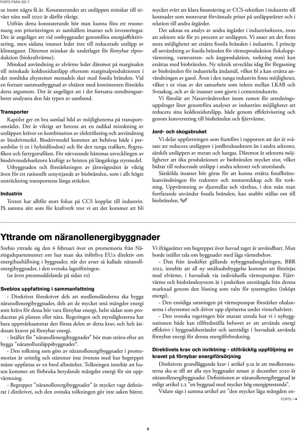 Det är angeläget att vid ombyggnader genomföra energieffektivisering, men sådana insatser leder inte till reducerade utsläpp av klimatgaser.