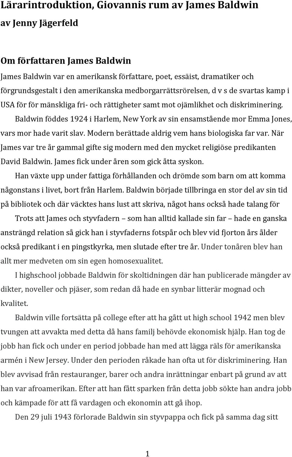 Baldwin föddes 1924 i Harlem, New York av sin ensamstående mor Emma Jones, vars mor hade varit slav. Modern berättade aldrig vem hans biologiska far var.