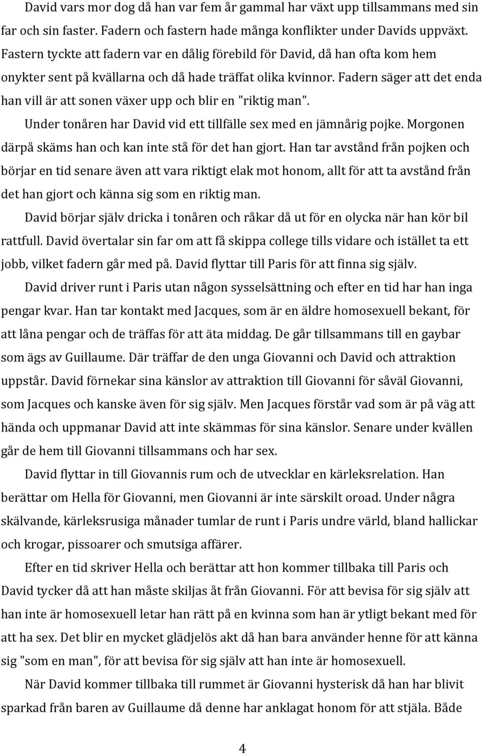 Fadern säger att det enda han vill är att sonen växer upp och blir en "riktig man". Under tonåren har David vid ett tillfälle sex med en jämnårig pojke.