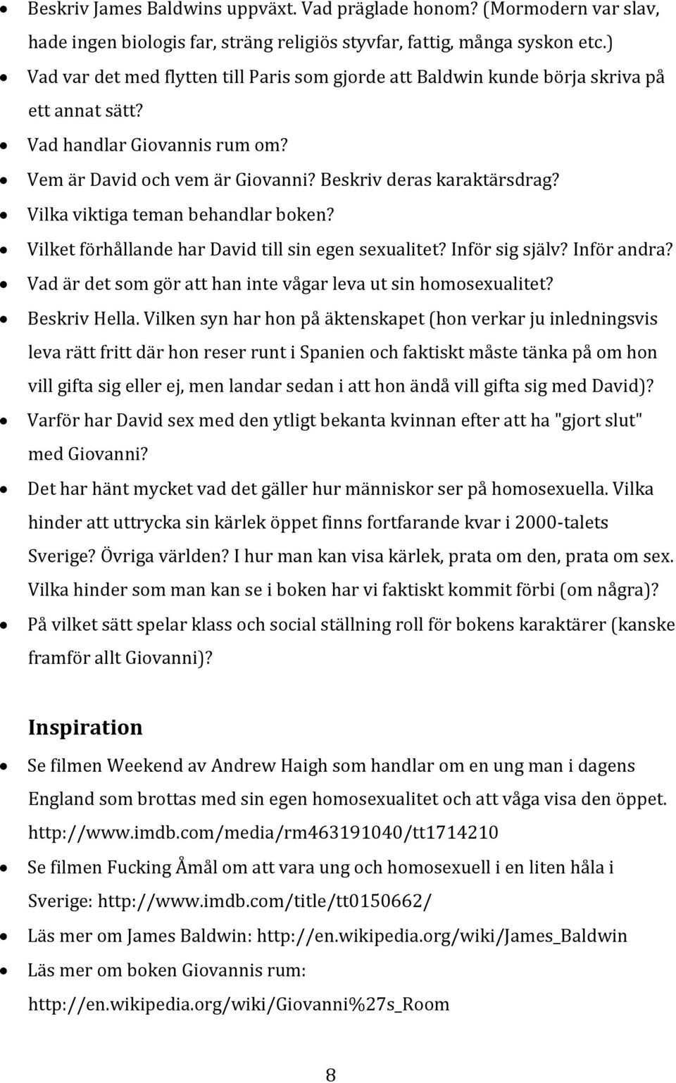 Vilka viktiga teman behandlar boken? Vilket förhållande har David till sin egen sexualitet? Inför sig själv? Inför andra? Vad är det som gör att han inte vågar leva ut sin homosexualitet?