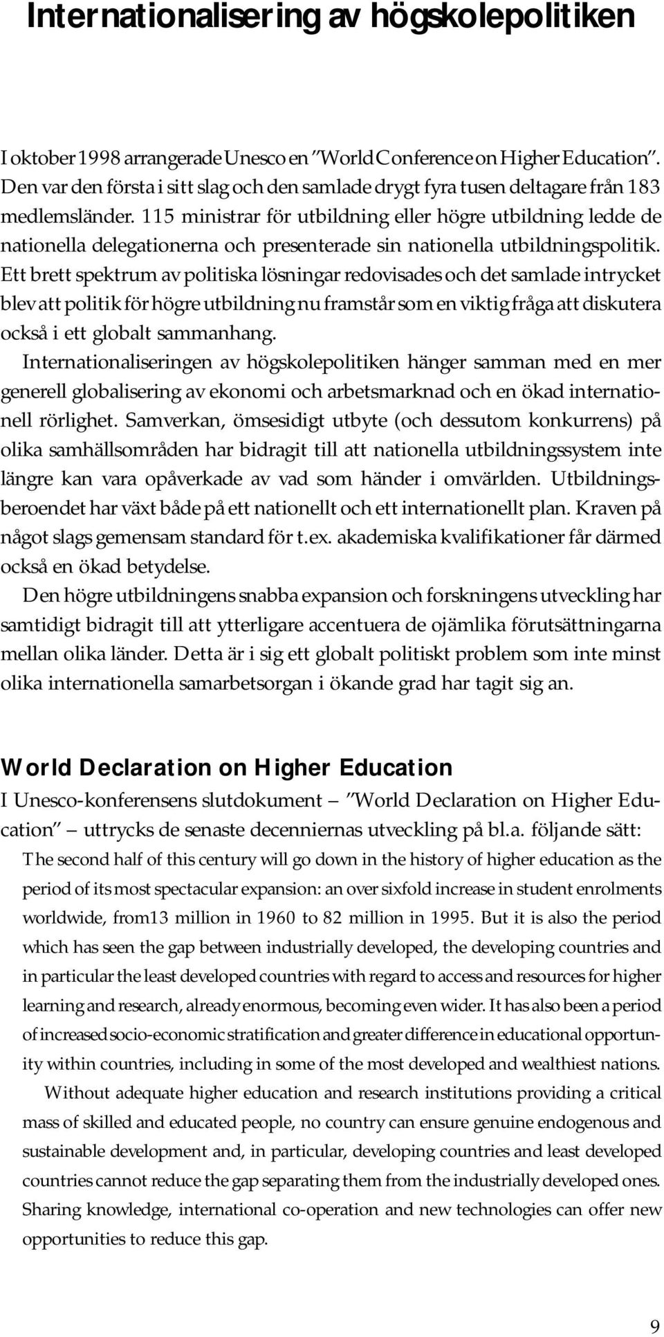 115 ministrar för utbildning eller högre utbildning ledde de nationella delegationerna och presenterade sin nationella utbildningspolitik.