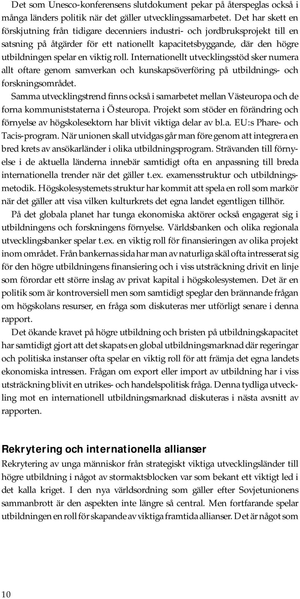 roll. Internationellt utvecklingsstöd sker numera allt oftare genom samverkan och kunskapsöverföring på utbildnings- och forskningsområdet.