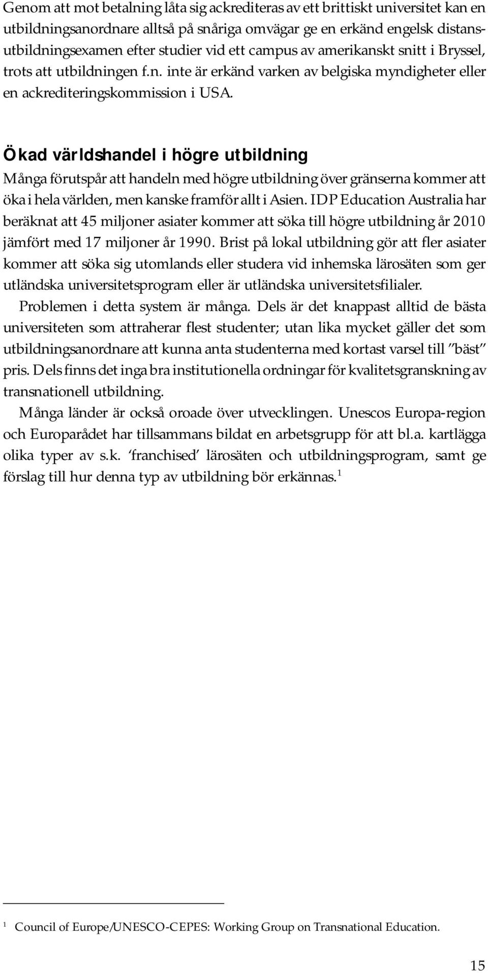 Ökad världshandel i högre utbildning Många förutspår att handeln med högre utbildning över gränserna kommer att öka i hela världen, men kanske framför allt i Asien.