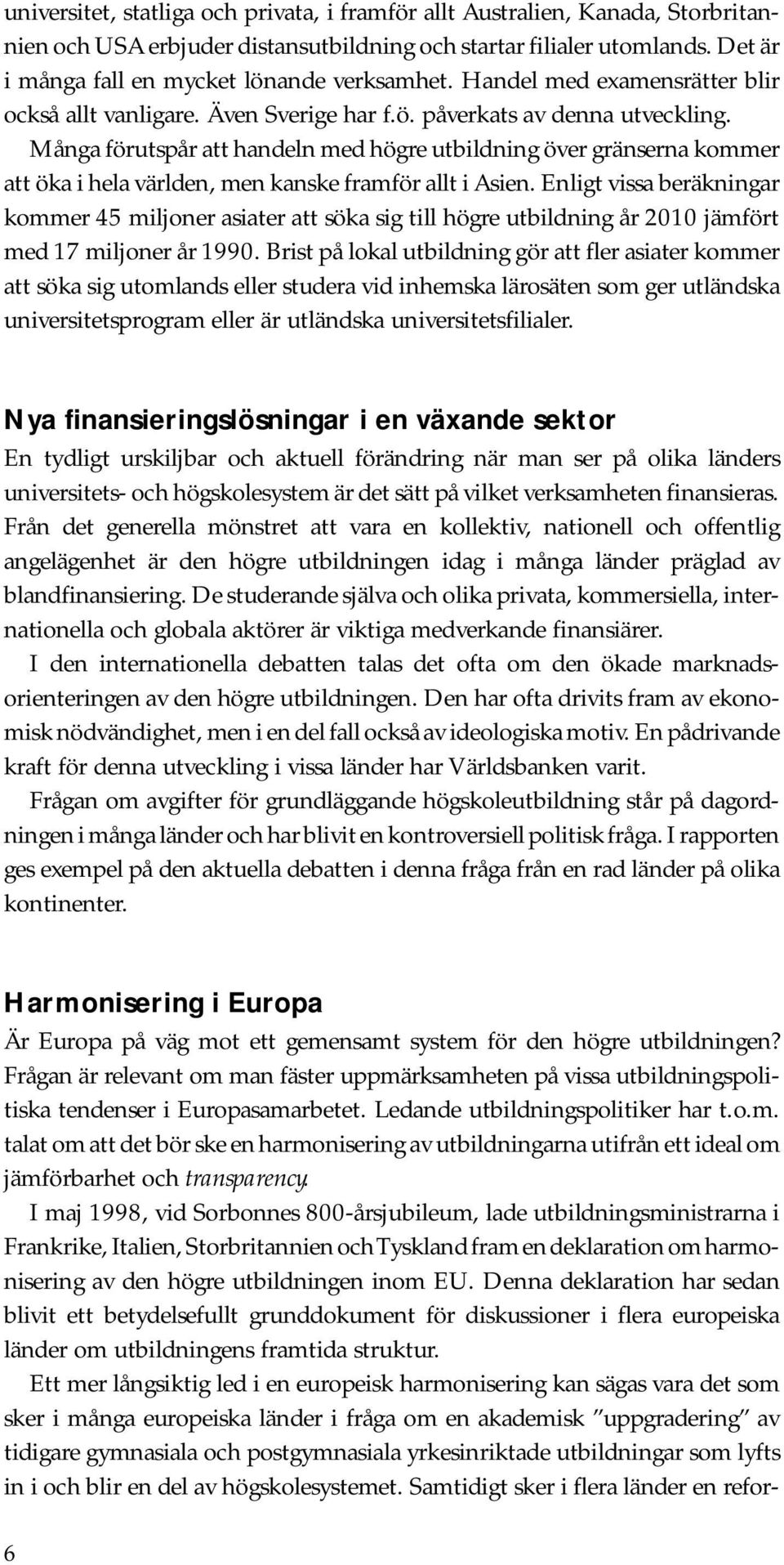 Många förutspår att handeln med högre utbildning över gränserna kommer att öka i hela världen, men kanske framför allt i Asien.