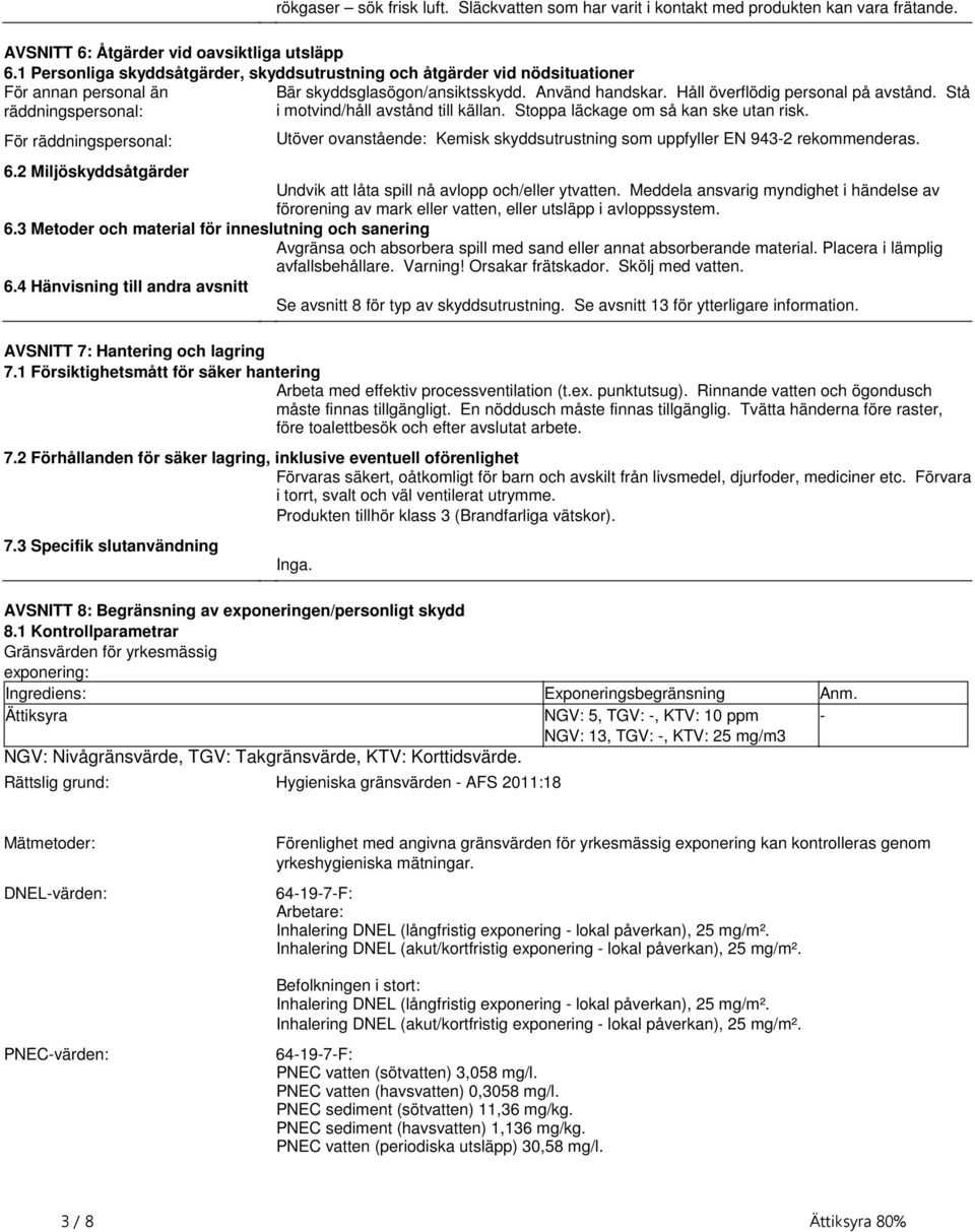 kan ske utan risk För räddningspersonal: Utöver ovanstående: Kemisk skyddsutrustning som uppfyller EN 943-2 rekommenderas 62 Miljöskyddsåtgärder Undvik att låta spill nå avlopp och/eller ytvatten