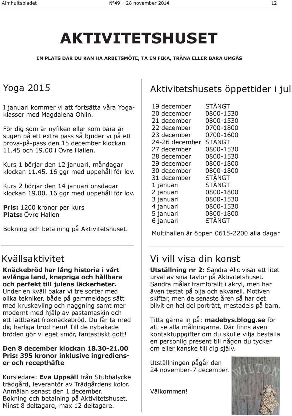 Kurs 1 börjar den 12 januari, måndagar klockan 11.45. 16 ggr med uppehåll för lov. Kurs 2 börjar den 14 januari onsdagar klockan 19.00. 16 ggr med uppehåll för lov. Pris: 1200 kronor per kurs Plats: Övre Hallen Bokning och betalning på Aktivitetshuset.