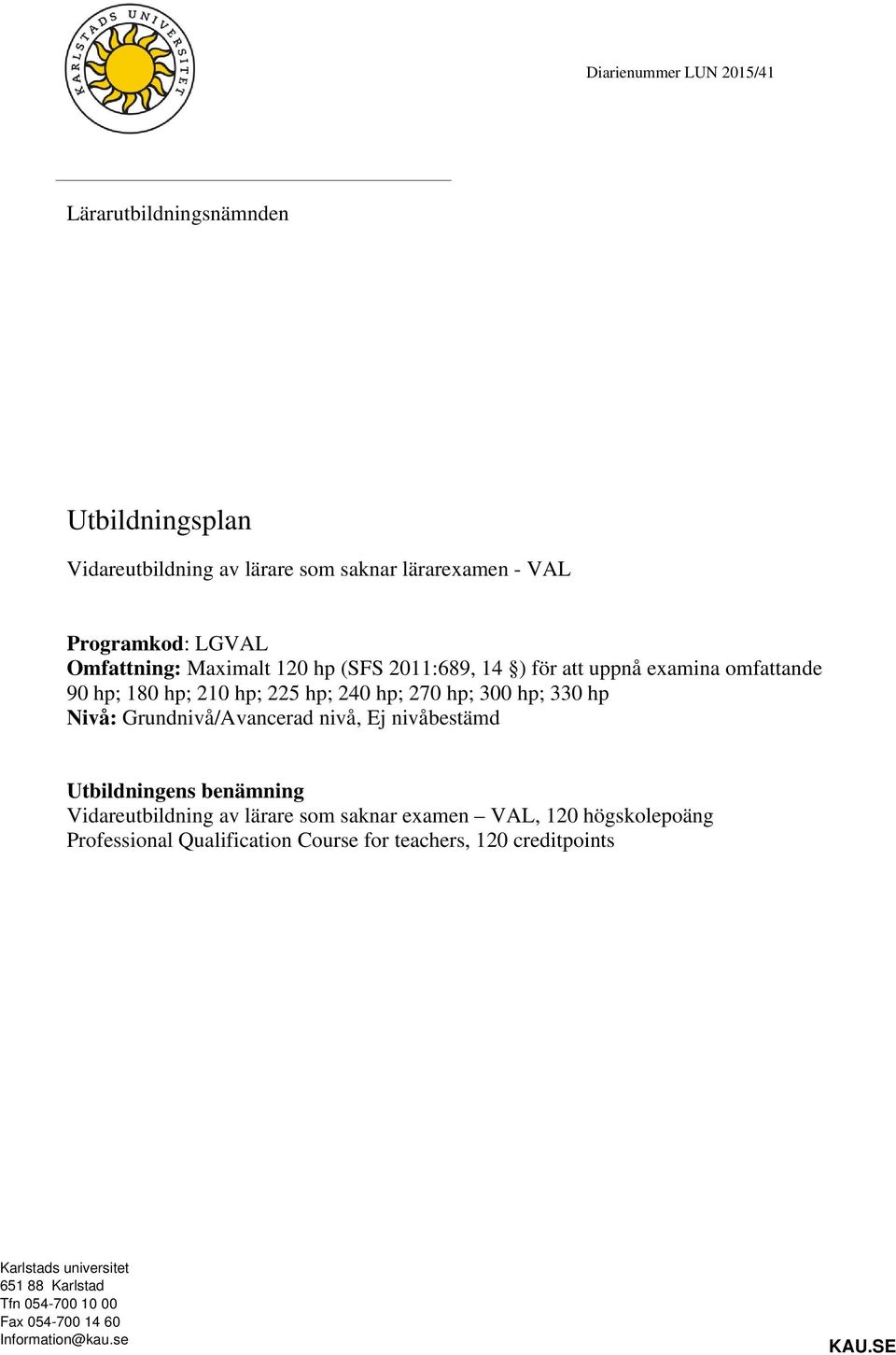 Nivå: Grundnivå/Avancerad nivå, Ej nivåbestämd Utbildningens benämning Vidareutbildning av lärare som saknar examen VAL, 120 högskolepoäng